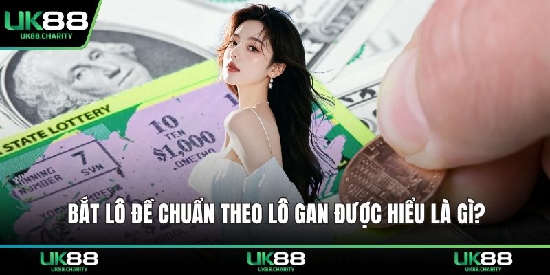 Bắt Lô Đề Chuẩn Theo Lô Gan Cực Dễ Trúng Cho Dân Chơi 1 Bắt lô đề chuẩn theo lô gan được hiểu là gì?