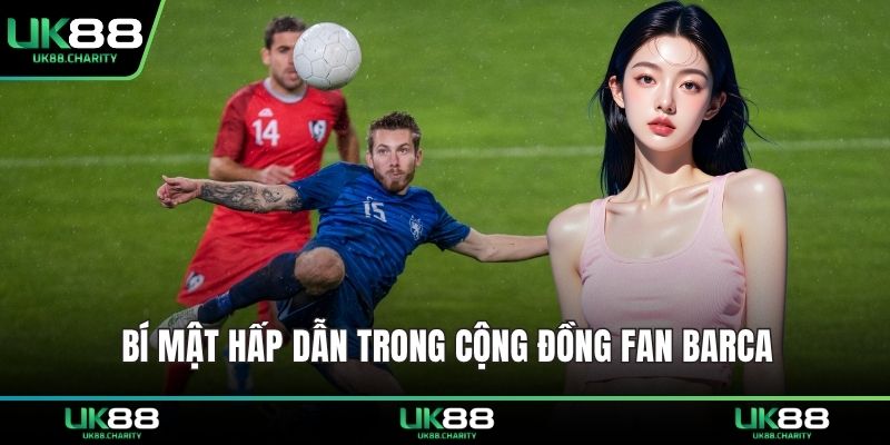 Bí mật hấp dẫn trong cộng đồng Fan Barca