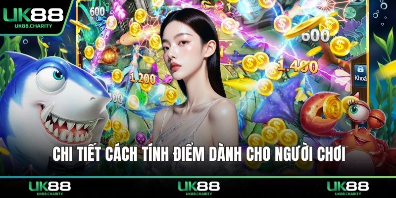 Top Game Bắn Cá Đổi Thưởng Hot Nhất Cho Người Chơi 3 Chi tiết cách tính điểm dành cho người chơi