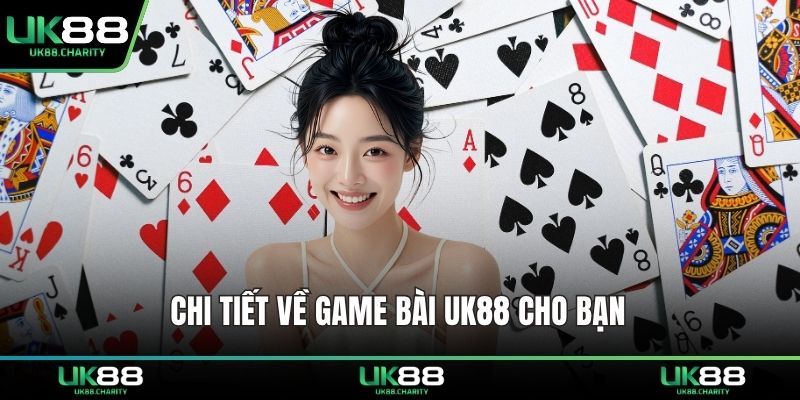 Chi tiết về game bài UK88 cho bạn
