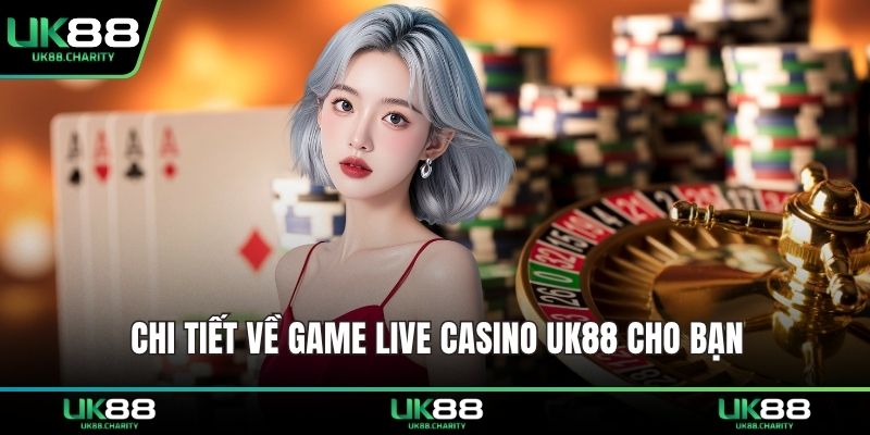 Chi tiết về game live casino UK88 cho bạn