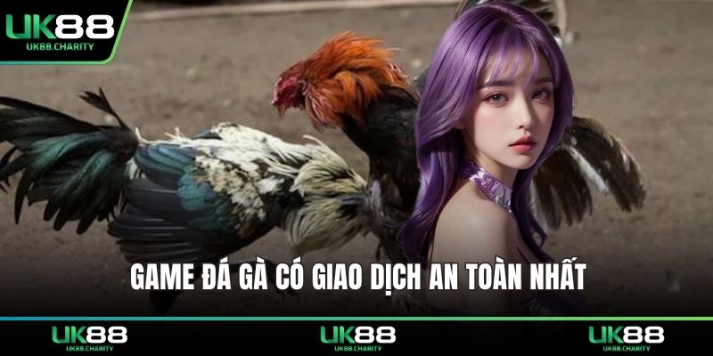 Game đá gà có giao dịch an toàn nhất