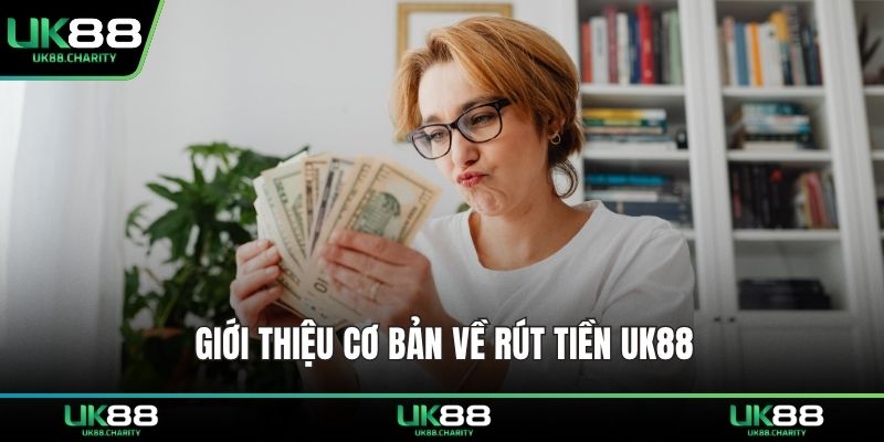Rút Tiền UK88 – Bảo Mật Tuyệt Đối, An Tâm Từng Giao Dịch 1 Giới thiệu cơ bản về rút tiền UK88
