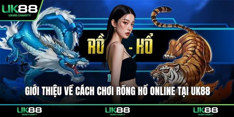 Cách Chơi Rồng Hổ Online – Bí Quyết Đặt Cửa Thắng Nhanh 1 Giới thiệu về cách chơi rồng hổ online tại UK88