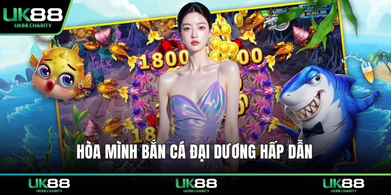 Hòa mình bắn cá đại dương hấp dẫn