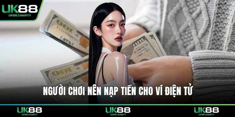 Người chơi nên nạp tiền cho ví điện tử