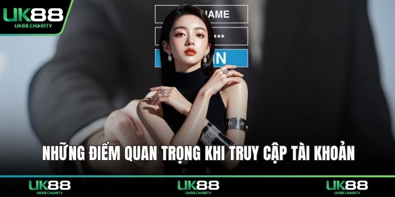 Những điểm quan trọng khi truy cập tài khoản