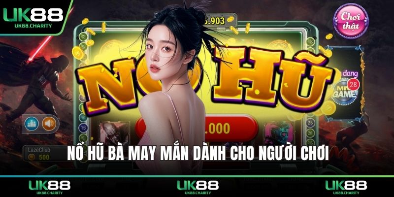 Nổ Hũ Bà May Mắn - Vòng Quay Trúng Lớn, Thưởng Liền Tay 1 Nổ hũ bà may mắn dành cho người chơi