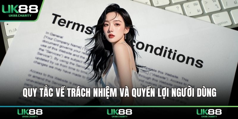 Điều Khoản Sử Dụng UK88 – Quy Định Bảo Vệ Người Dùng 2 Quy tắc về trách nhiệm và quyền lợi người dùng