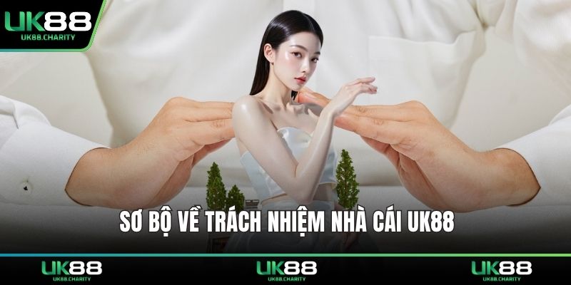 Trách Nhiệm Nhà Cái UK88 – Uy Tín Và Bảo Vệ Người Dùng 1 Sơ bộ về trách nhiệm nhà cái UK88