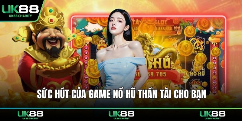 Nổ Hũ Thần Tài - Game Đổi Thưởng Siêu Hot Dễ Trúng Lớn 1 Sức hút của game nổ hũ thần tài cho bạn