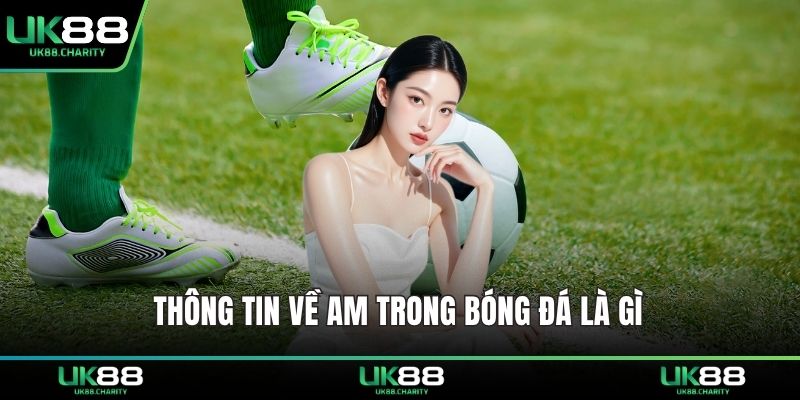 Thông tin về AM trong bóng đá là gì 