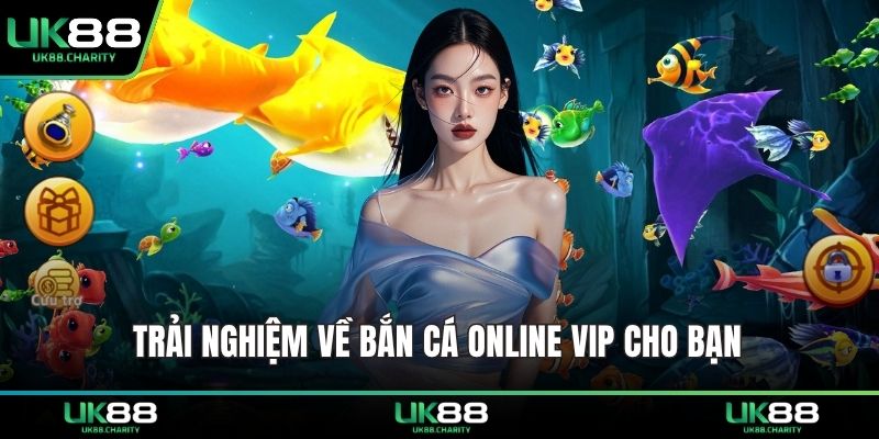 Bắn Cá Online Vip - Săn Thưởng Đỉnh Cùng Mẹo Siêu Lời 1 Trải nghiệm về bắn cá online vip cho bạn